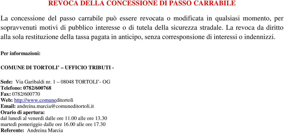 Per informazioni: COMUNE DI TORTOLI UFFICIO TRIBUTI - Sede: Via Garibaldi nr. 1 08048 TORTOLI - OG Telefono: 0782/600768 Fax: 0782/600770 Web: http://www.