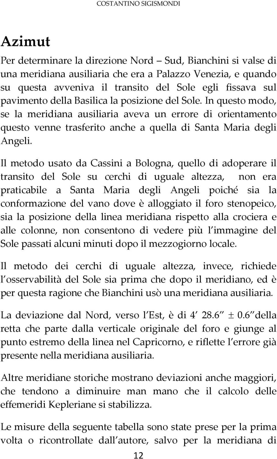 In questo modo, se la meridiana ausiliaria aveva un errore di orientamento questo venne trasferito anche a quella di Santa Maria degli Angeli.