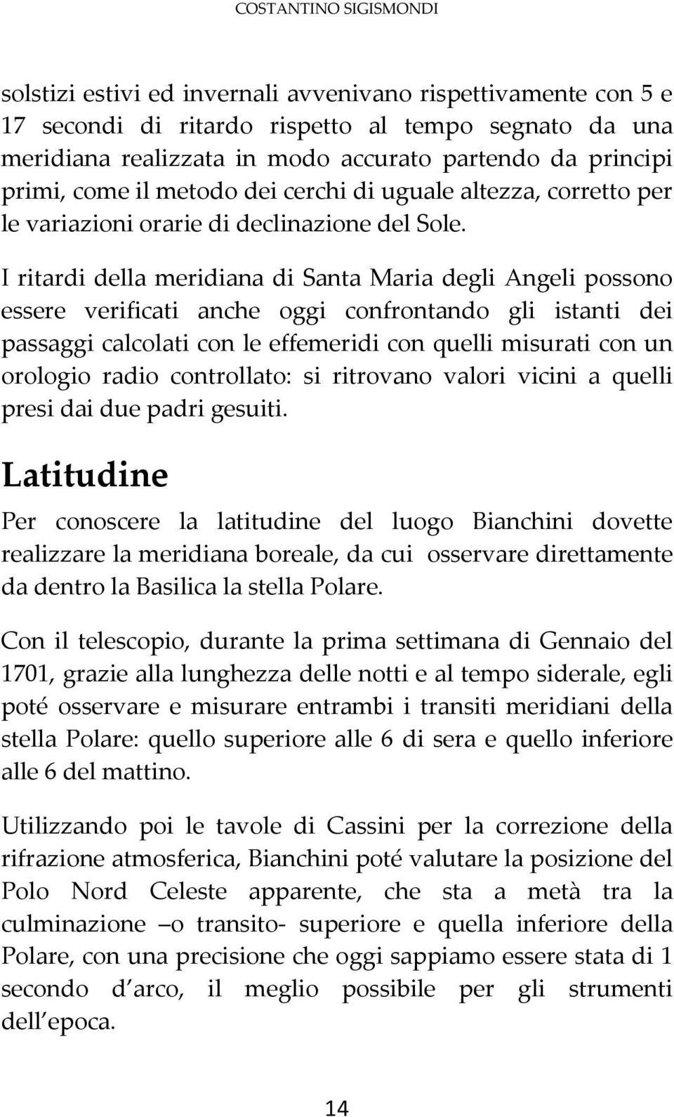 I ritardi della meridiana di Santa Maria degli Angeli possono essere verificati anche oggi confrontando gli istanti dei passaggi calcolati con le effemeridi con quelli misurati con un orologio radio