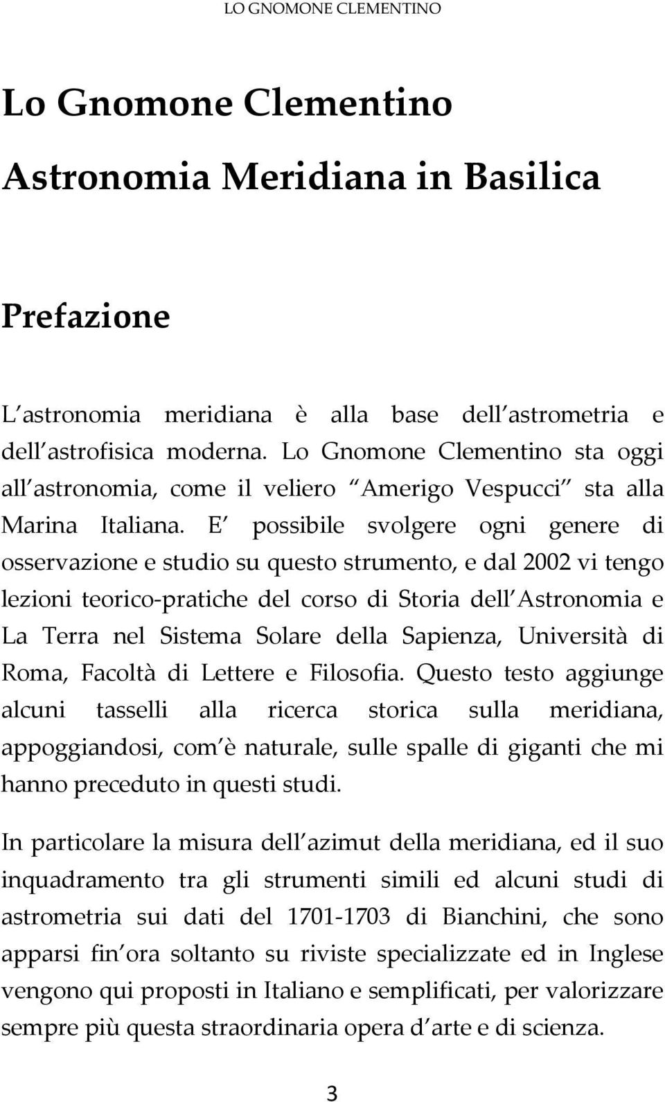 E possibile svolgere ogni genere di osservazione e studio su questo strumento, e dal 2002 vi tengo lezioni teorico-pratiche del corso di Storia dell Astronomia e La Terra nel Sistema Solare della