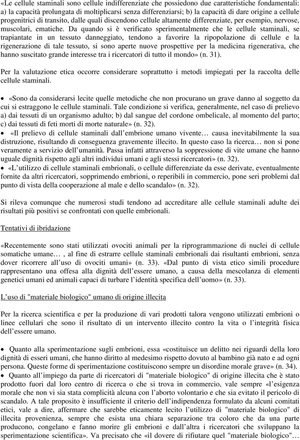 Da quando si è verificato sperimentalmente che le cellule staminali, se trapiantate in un tessuto danneggiato, tendono a favorire la ripopolazione di cellule e la rigenerazione di tale tessuto, si