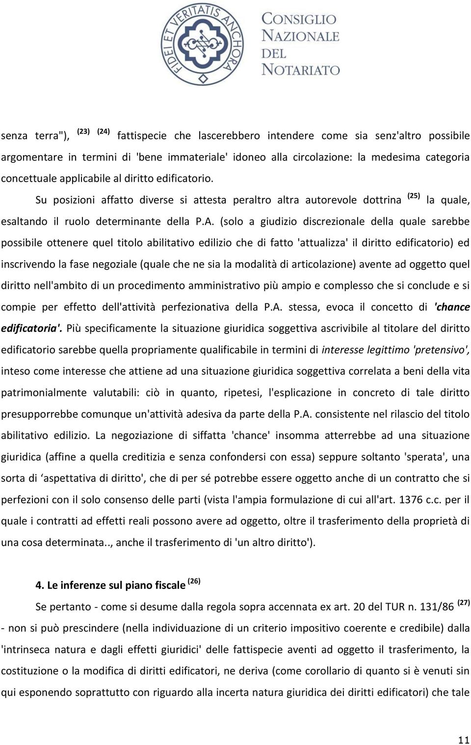 (solo a giudizio discrezionale della quale sarebbe possibile ottenere quel titolo abilitativo edilizio che di fatto 'attualizza' il diritto edificatorio) ed inscrivendo la fase negoziale (quale che