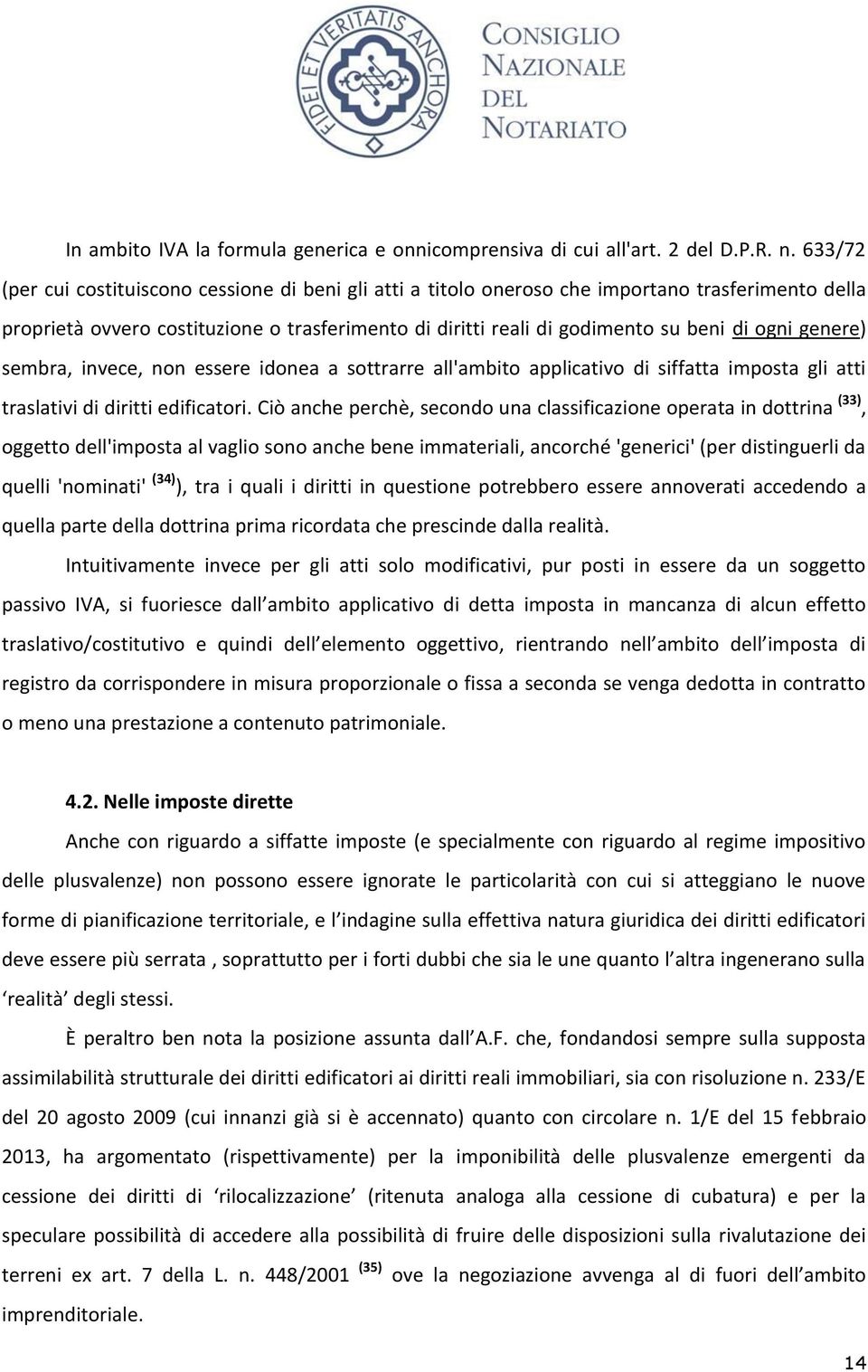 genere) sembra, invece, non essere idonea a sottrarre all'ambito applicativo di siffatta imposta gli atti traslativi di diritti edificatori.