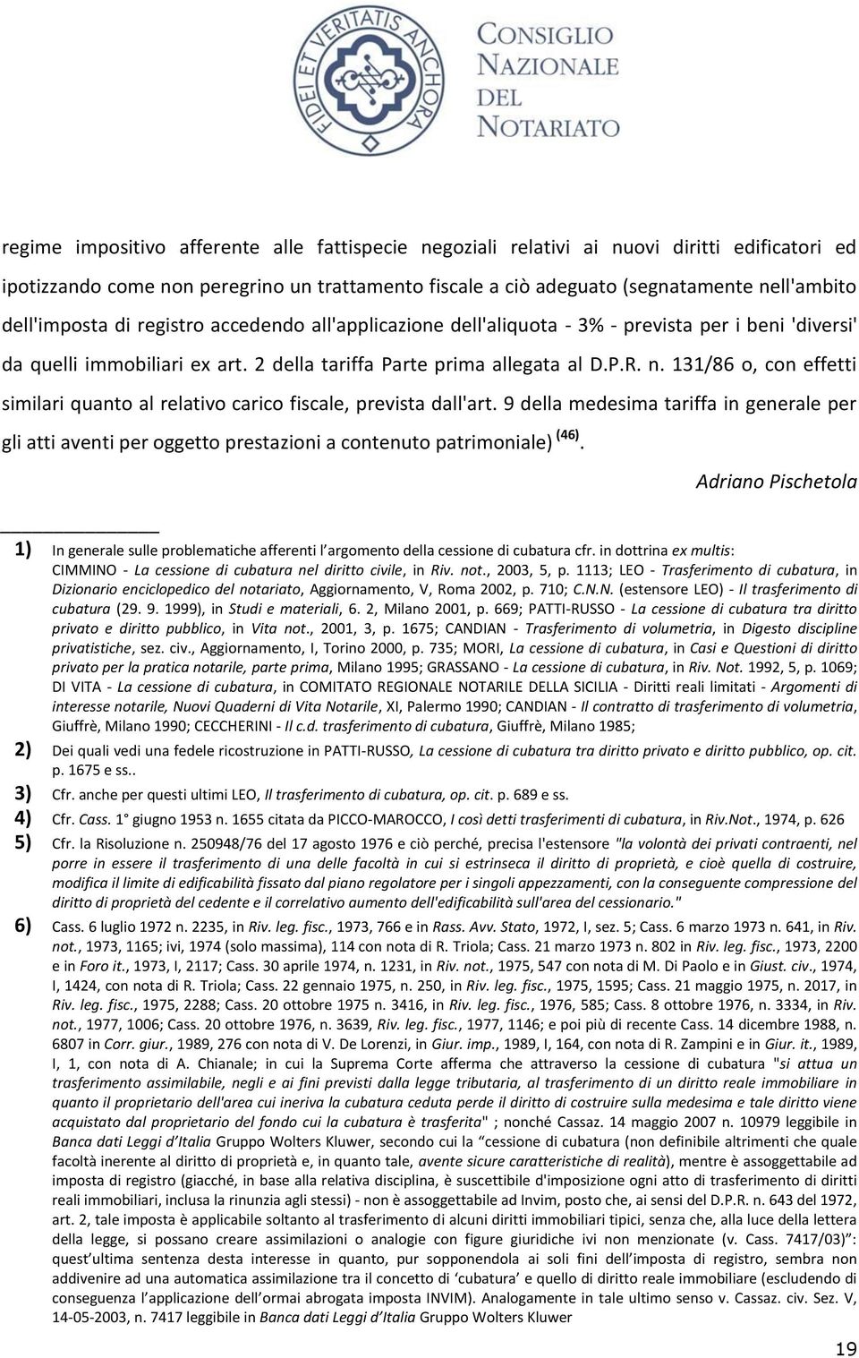 131/86 o, con effetti similari quanto al relativo carico fiscale, prevista dall'art. 9 della medesima tariffa in generale per gli atti aventi per oggetto prestazioni a contenuto patrimoniale) (46).