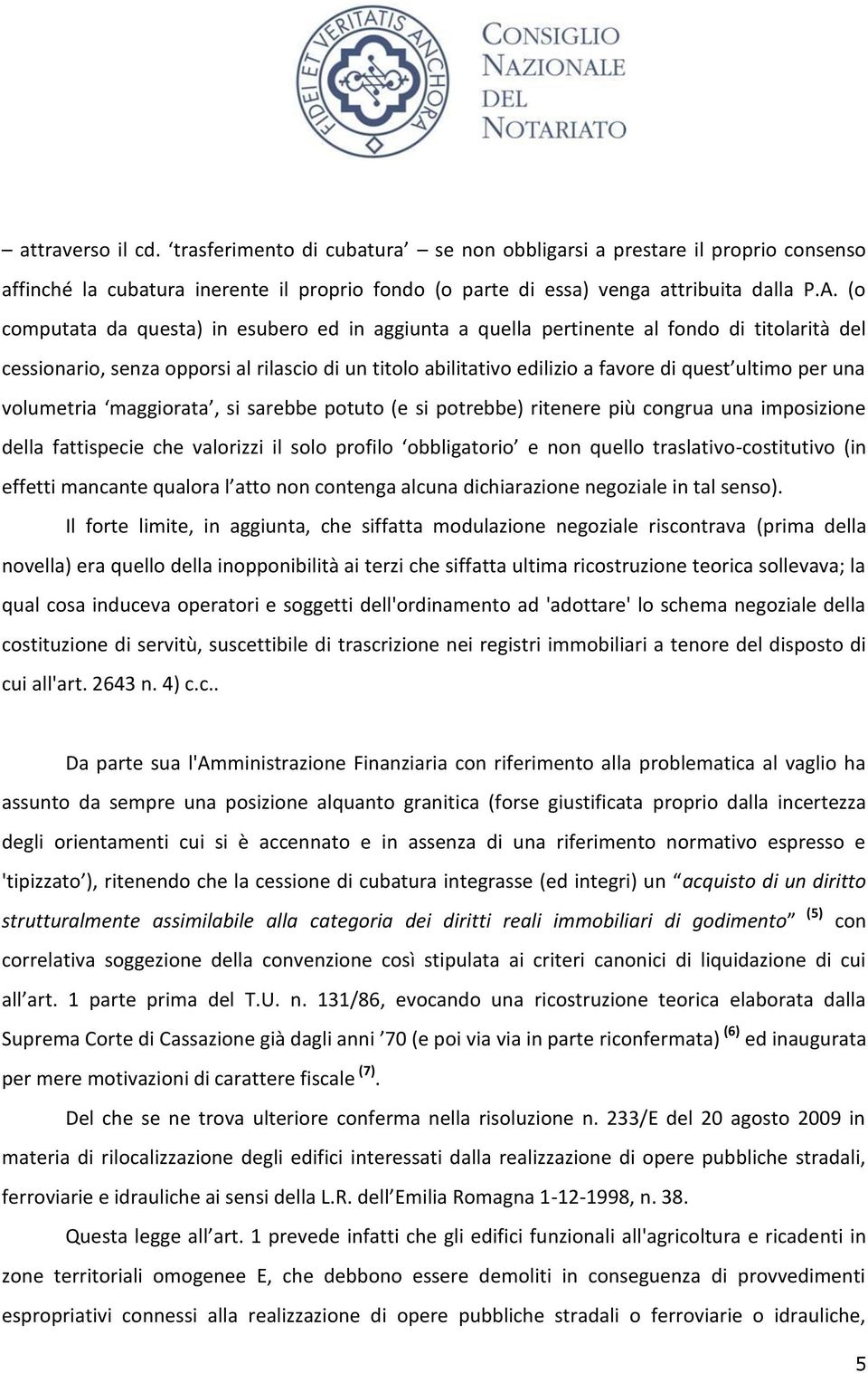 una volumetria maggiorata, si sarebbe potuto (e si potrebbe) ritenere più congrua una imposizione della fattispecie che valorizzi il solo profilo obbligatorio e non quello traslativo-costitutivo (in