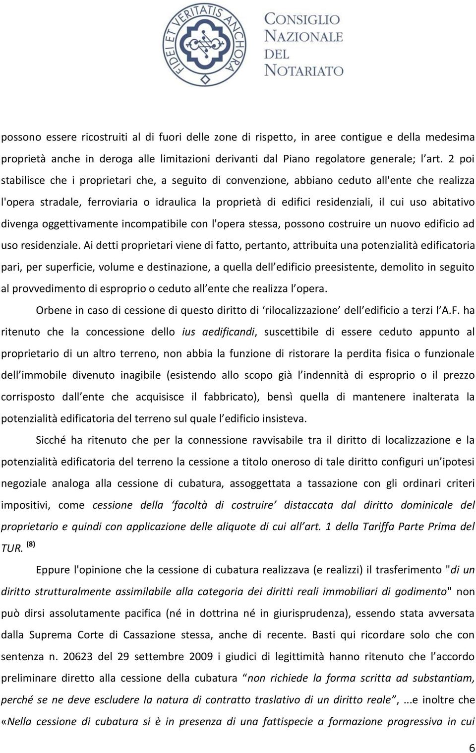 2 poi stabilisce che i proprietari che, a seguito di convenzione, abbiano ceduto all'ente che realizza l'opera stradale, ferroviaria o idraulica la proprietà di edifici residenziali, il cui uso