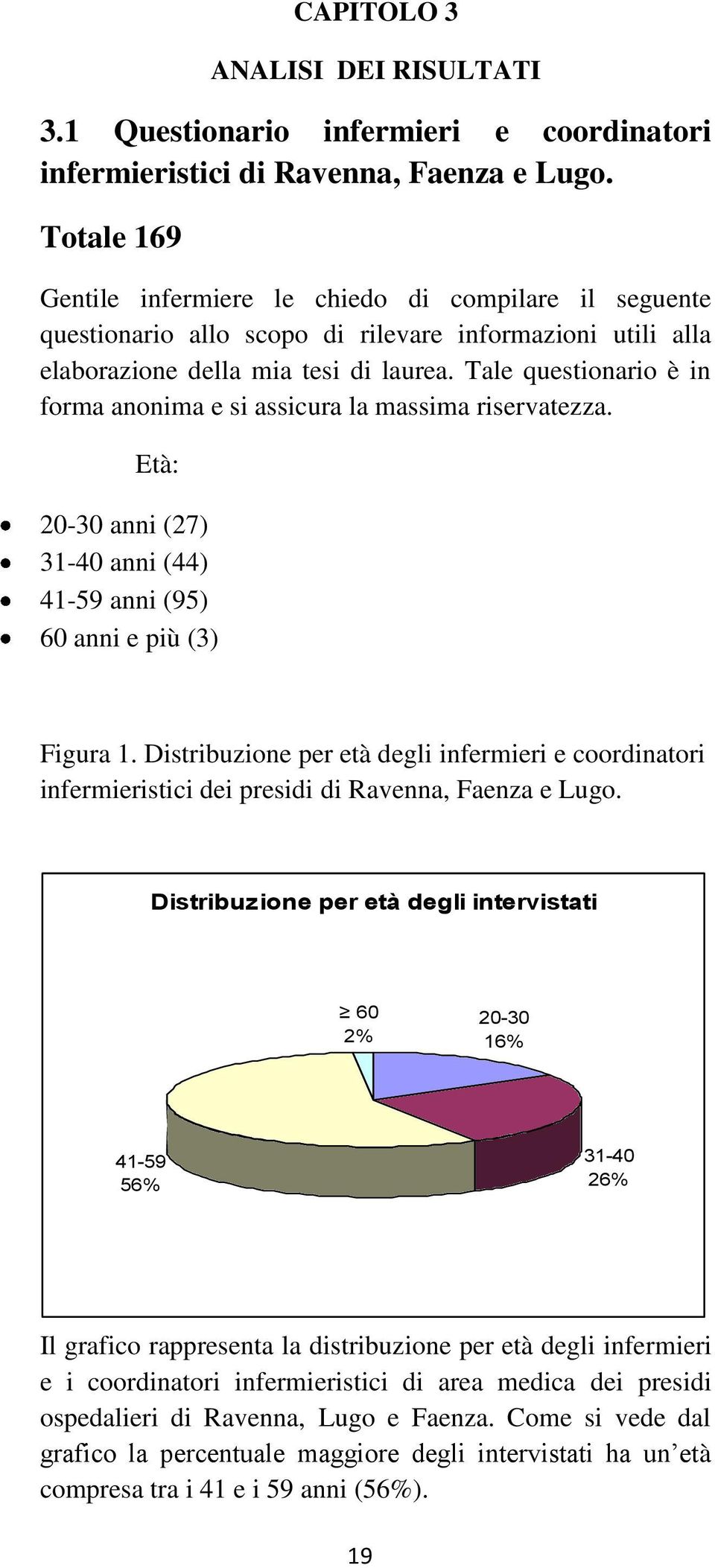 Tale questionario è in forma anonima e si assicura la massima riservatezza. Età: 20-30 anni (27) 31-40 anni (44) 41-59 anni (95) 60 anni e più (3) Figura 1.