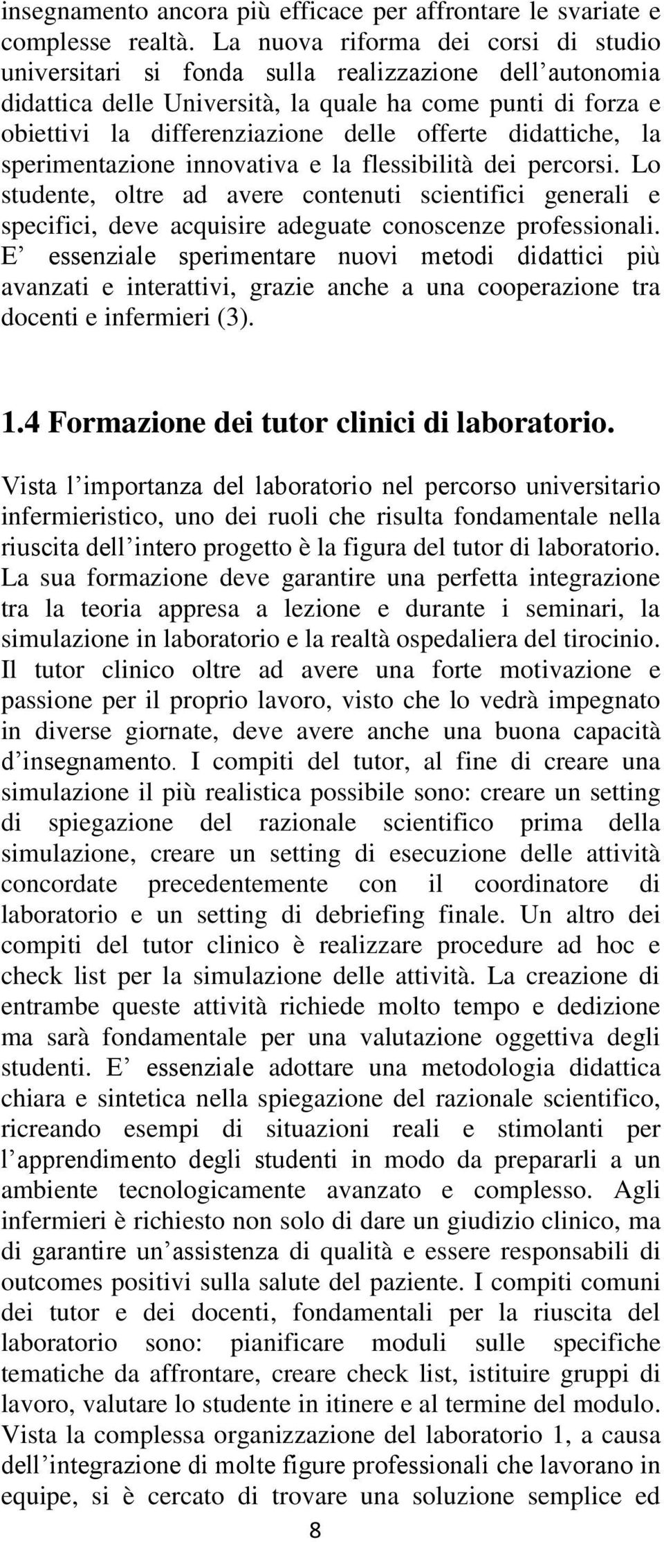 didattiche, la sperimentazione innovativa e la flessibilità dei percorsi. Lo studente, oltre ad avere contenuti scientifici generali e specifici, deve acquisire adeguate conoscenze professionali.