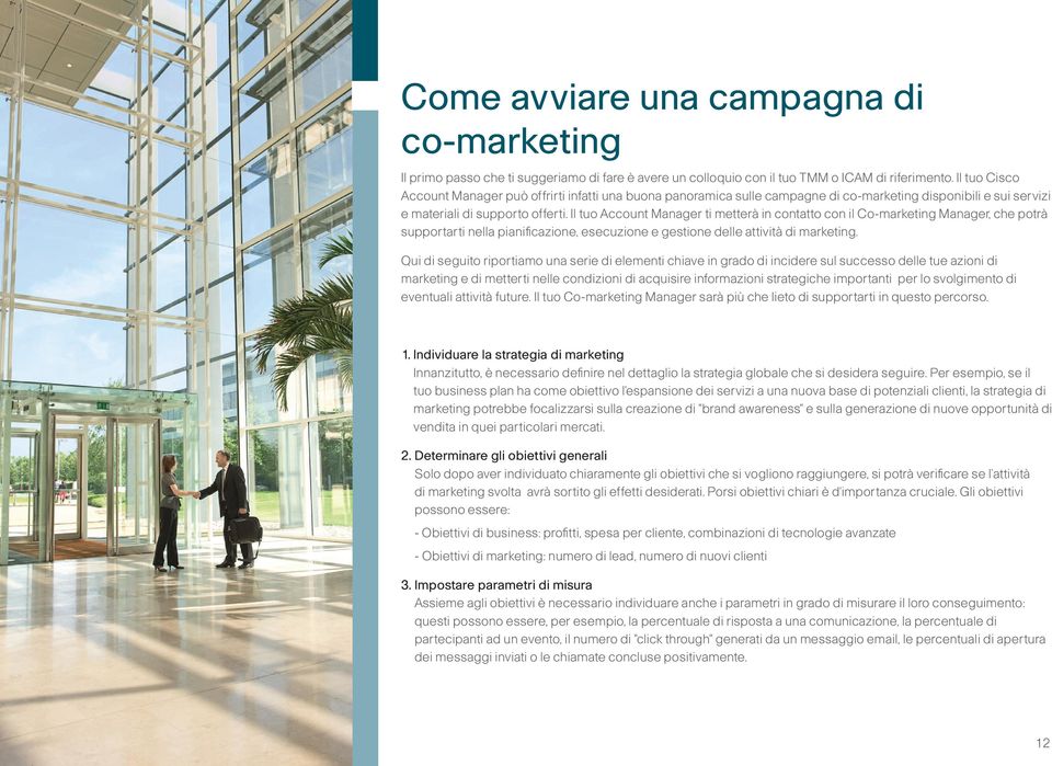 Il tuo Account Manager ti metterà in contatto con il Co-marketing Manager, che potrà supportarti nella pianificazione, esecuzione e gestione delle attività di marketing.