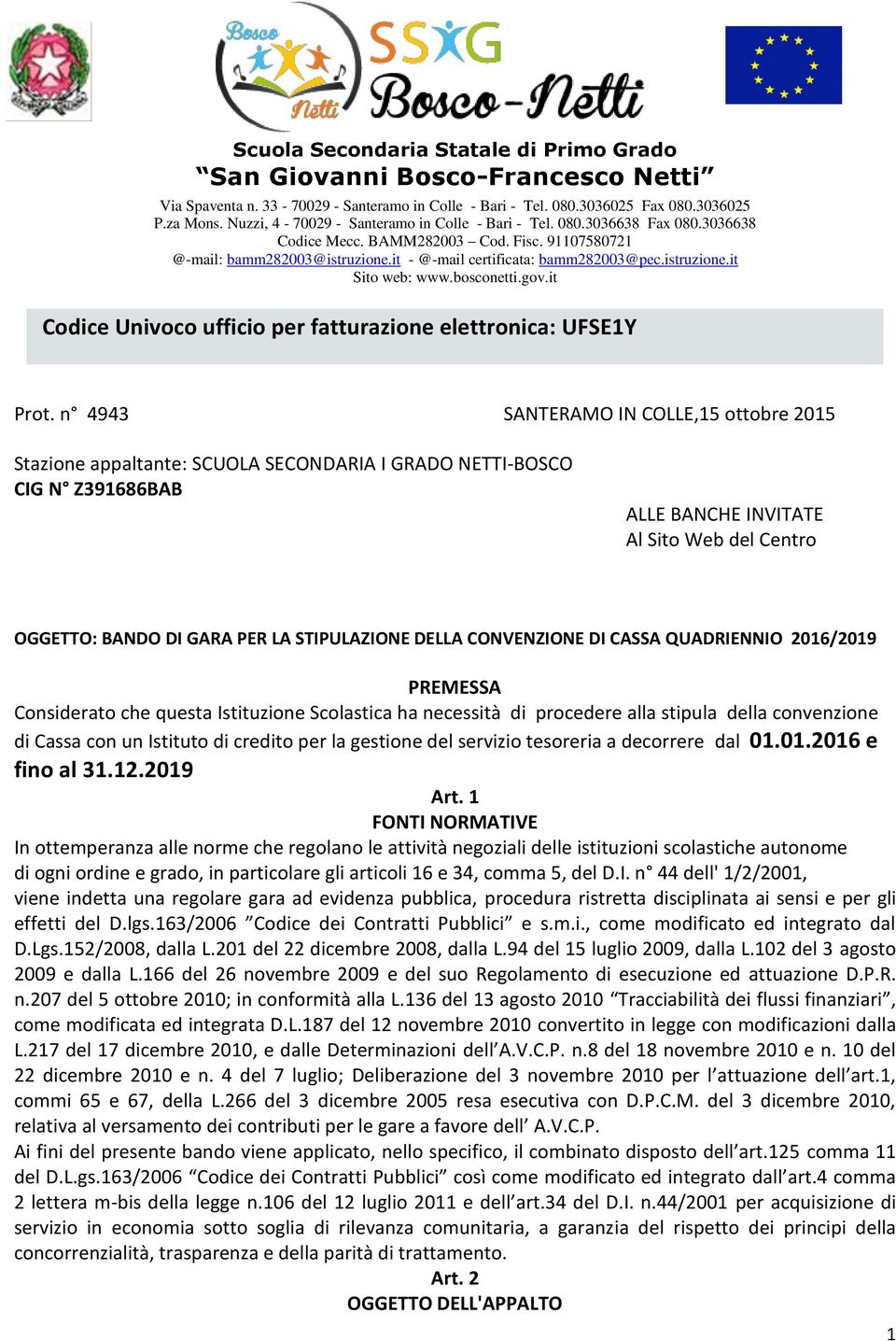 STIPULAZIONE DELLA CONVENZIONE DI CASSA QUADRIENNIO 2016/2019 PREMESSA Considerato che questa Istituzione Scolastica ha necessità di procedere alla stipula della convenzione di Cassa con un Istituto