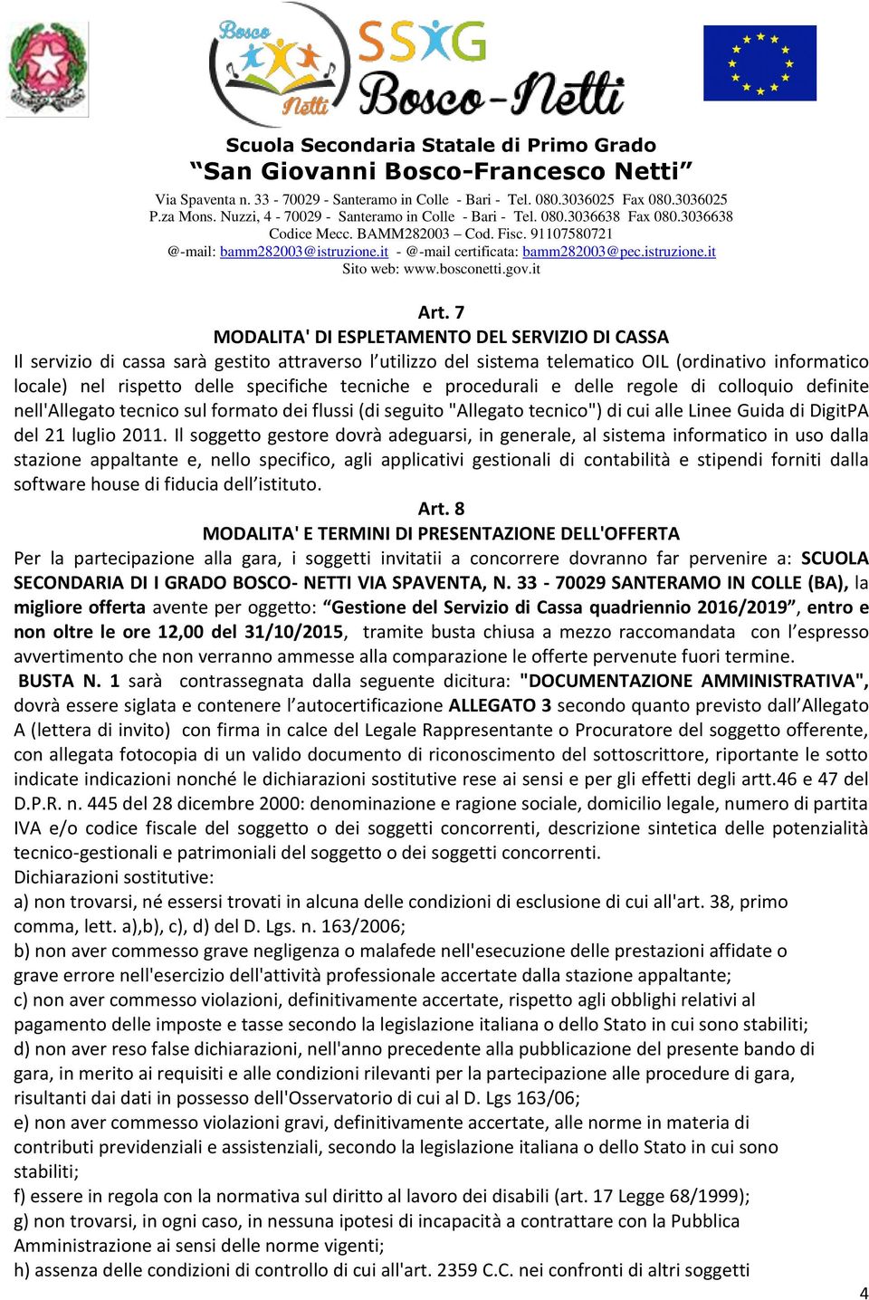 Il soggetto gestore dovrà adeguarsi, in generale, al sistema informatico in uso dalla stazione appaltante e, nello specifico, agli applicativi gestionali di contabilità e stipendi forniti dalla