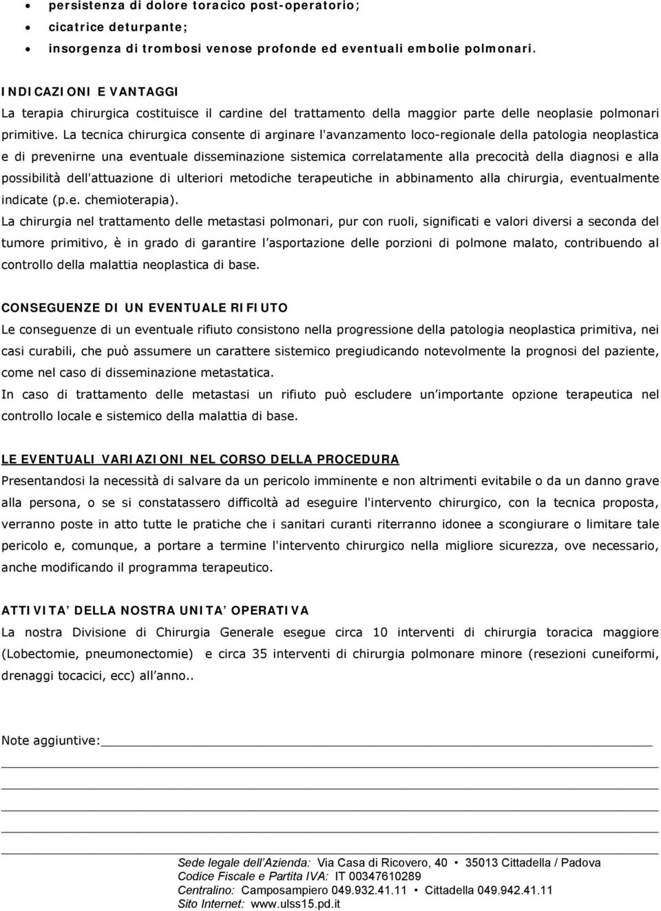 La tecnica chirurgica consente di arginare l'avanzamento loco-regionale della patologia neoplastica e di prevenirne una eventuale disseminazione sistemica correlatamente alla precocità della diagnosi