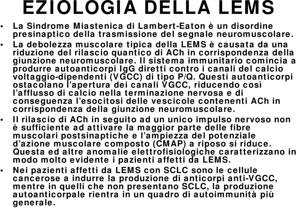 Il sistema immunitario comincia a produrre autoanticorpi IgG diretti contro i canali del calcio voltaggio-dipendenti (VGCC) di tipo P/Q.