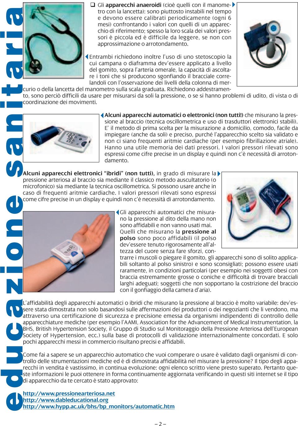 Entrambi richiedono inoltre l uso di uno stetoscopio la cui campana o diaframma dev essere applicato a livello del gomito, sopra l arteria omerale, la capacità di ascoltare i toni che si producono