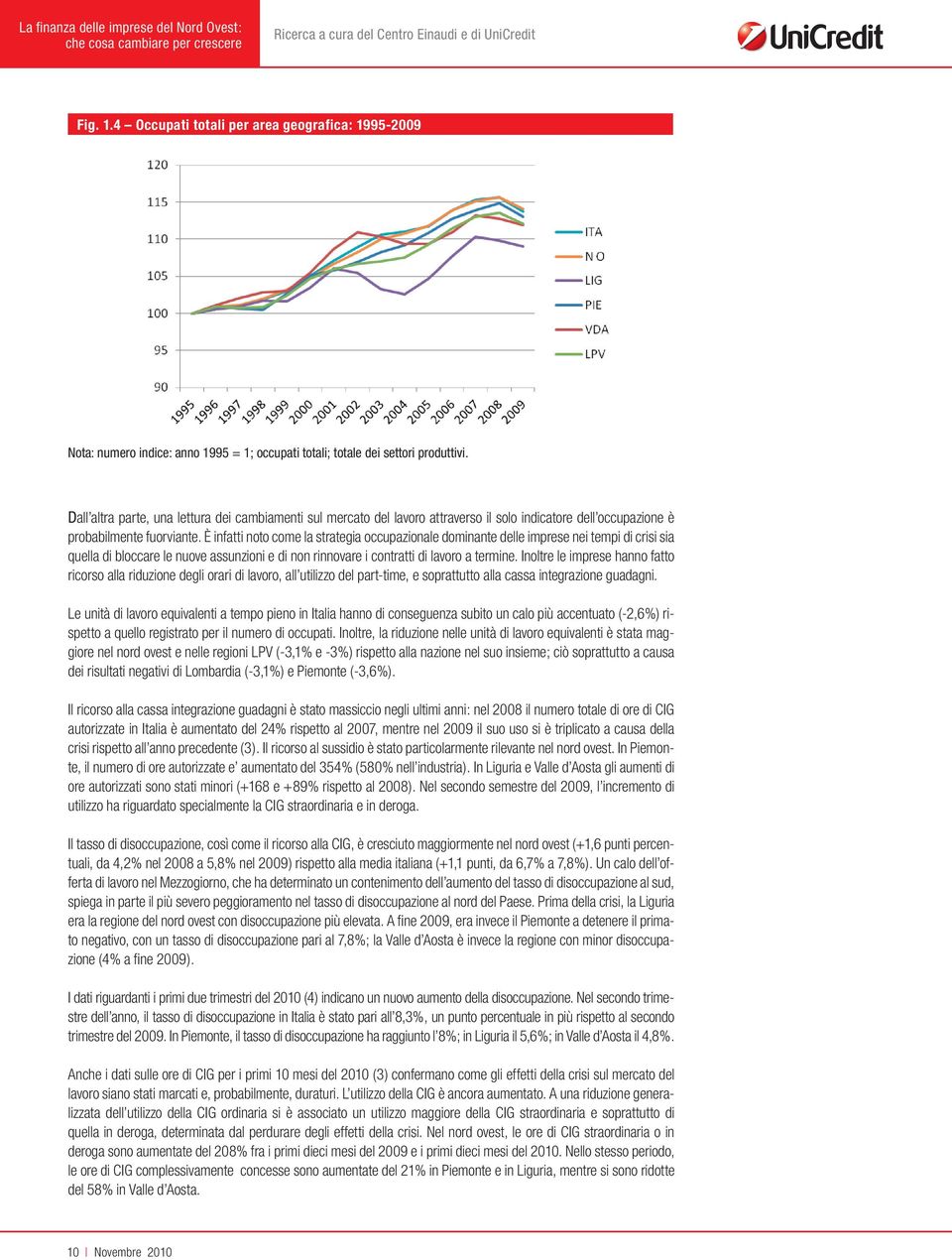 È infatti noto come la strategia occupazionale dominante delle imprese nei tempi di crisi sia quella di bloccare le nuove assunzioni e di non rinnovare i contratti di lavoro a termine.