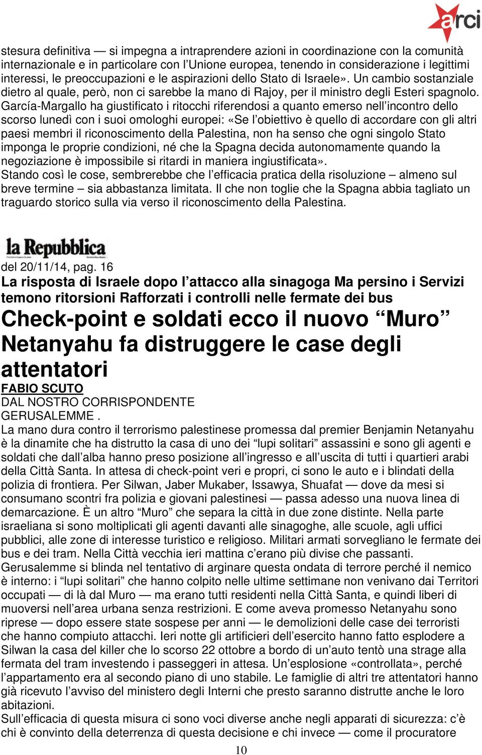 García-Margallo ha giustificato i ritocchi riferendosi a quanto emerso nell incontro dello scorso lunedì con i suoi omologhi europei: «Se l obiettivo è quello di accordare con gli altri paesi membri