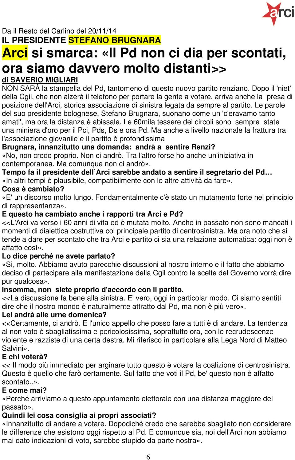 Dopo il 'niet' della Cgil, che non alzerà il telefono per portare la gente a votare, arriva anche la presa di posizione dell'arci, storica associazione di sinistra legata da sempre al partito.