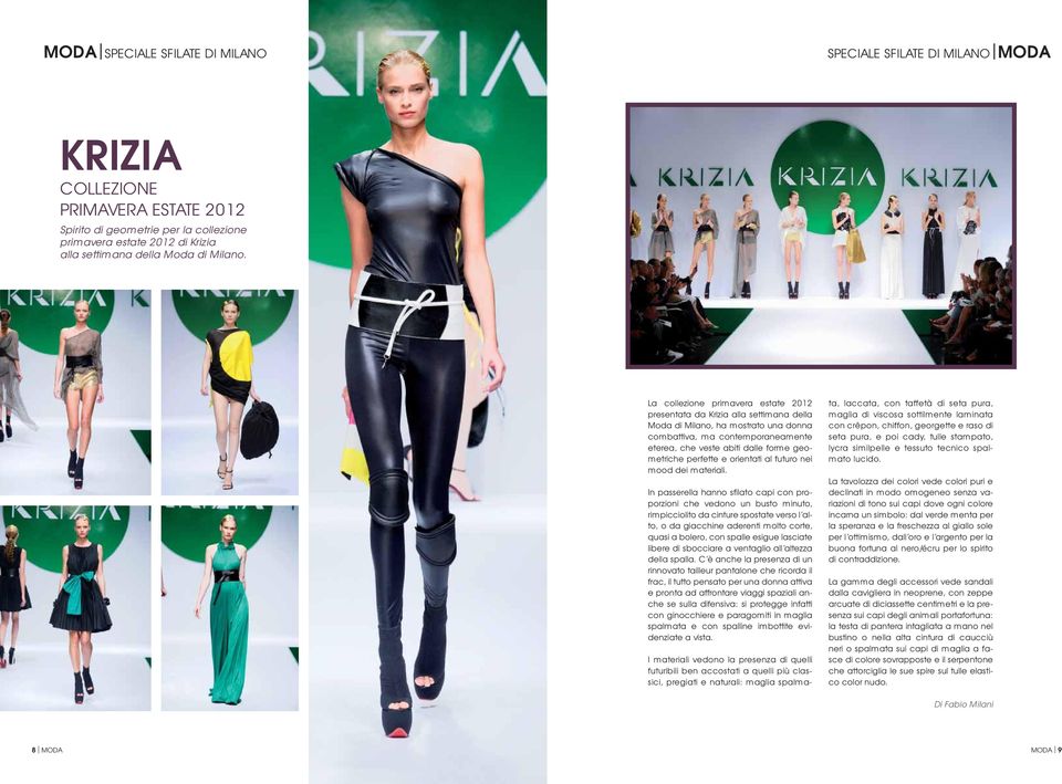 La collezione primavera estate 2012 presentata da Krizia alla settimana della Moda di Milano, ha mostrato una donna combattiva, ma contemporaneamente eterea, che veste abiti dalle forme geometriche