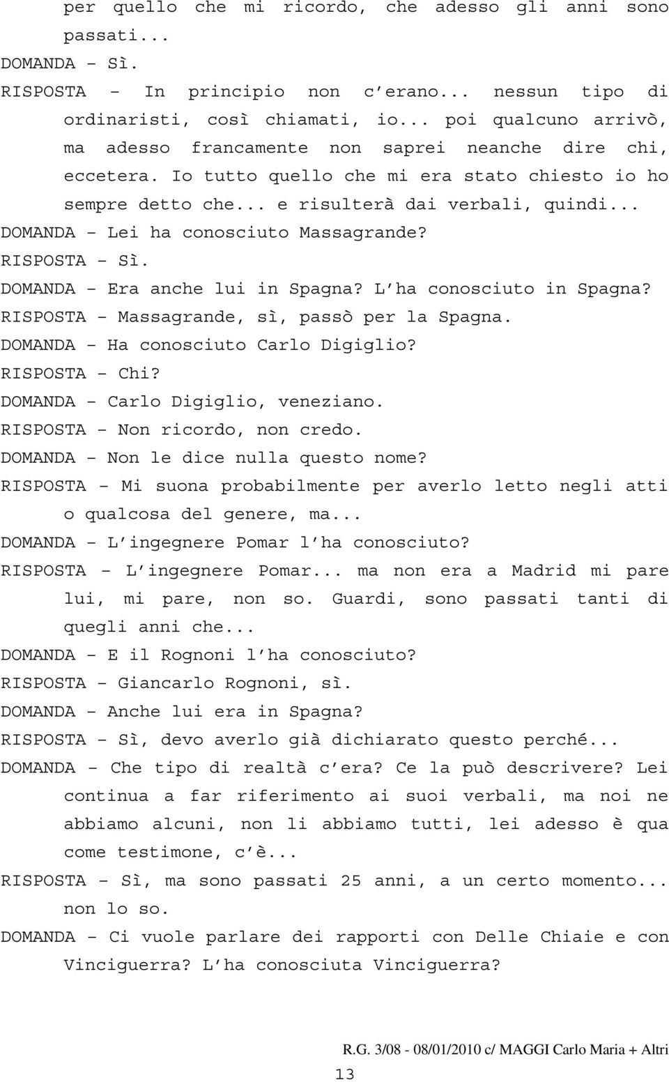 .. DOMANDA Lei ha conosciuto Massagrande? RISPOSTA Sì. DOMANDA Era anche lui in Spagna? L ha conosciuto in Spagna? RISPOSTA Massagrande, sì, passò per la Spagna. DOMANDA Ha conosciuto Carlo Digiglio?