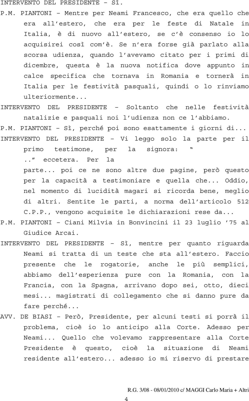 Se n era forse già parlato alla scorsa udienza, quando l avevamo citato per i primi di dicembre, questa è la nuova notifica dove appunto in calce specifica che tornava in Romania e tornerà in Italia