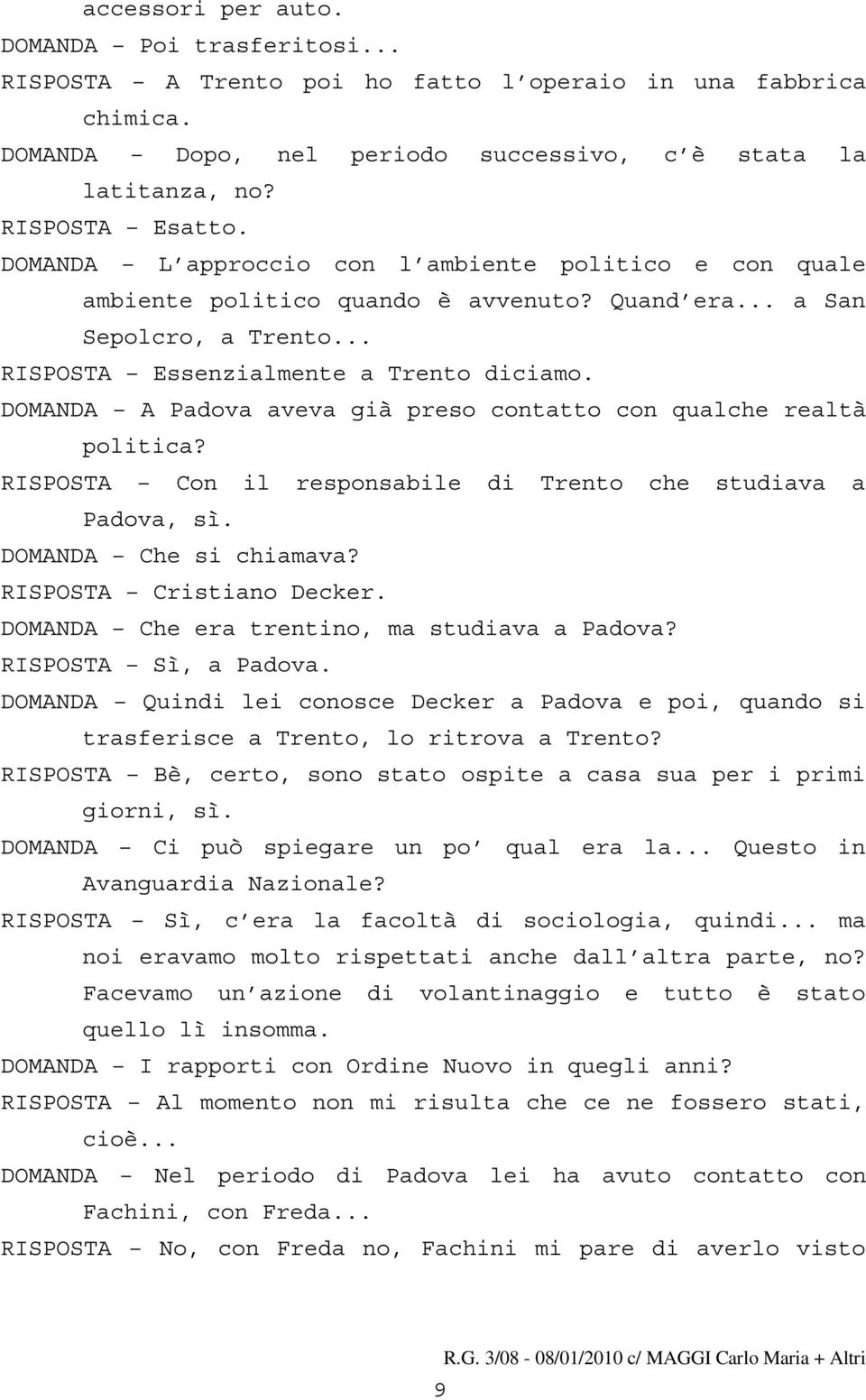 DOMANDA A Padova aveva già preso contatto con qualche realtà politica? RISPOSTA Con il responsabile di Trento che studiava a Padova, sì. DOMANDA Che si chiamava? RISPOSTA Cristiano Decker.