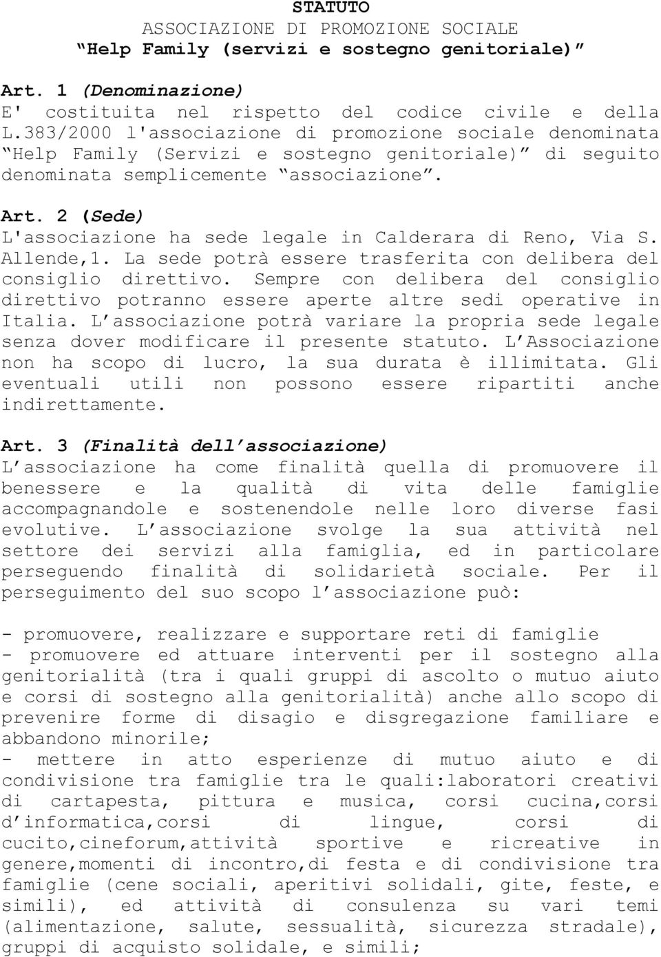 2 (Sede) L'associazione ha sede legale in Calderara di Reno, Via S. Allende,1. La sede potrà essere trasferita con delibera del consiglio direttivo.