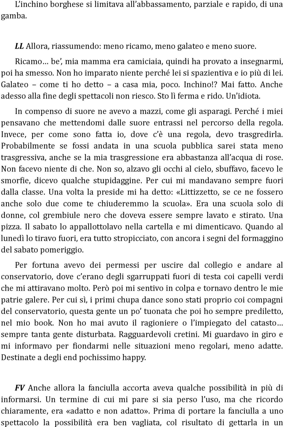 ? Mai fatto. Anche adesso alla fine degli spettacoli non riesco. Sto lì ferma e rido. Un idiota. In compenso di suore ne avevo a mazzi, come gli asparagi.