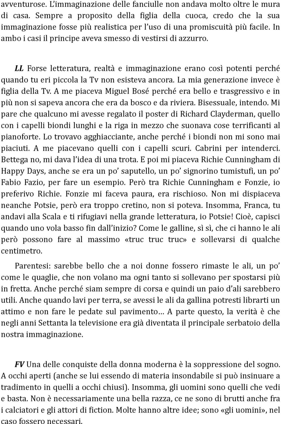 In ambo i casi il principe aveva smesso di vestirsi di azzurro. LL Forse letteratura, realtà e immaginazione erano così potenti perché quando tu eri piccola la Tv non esisteva ancora.