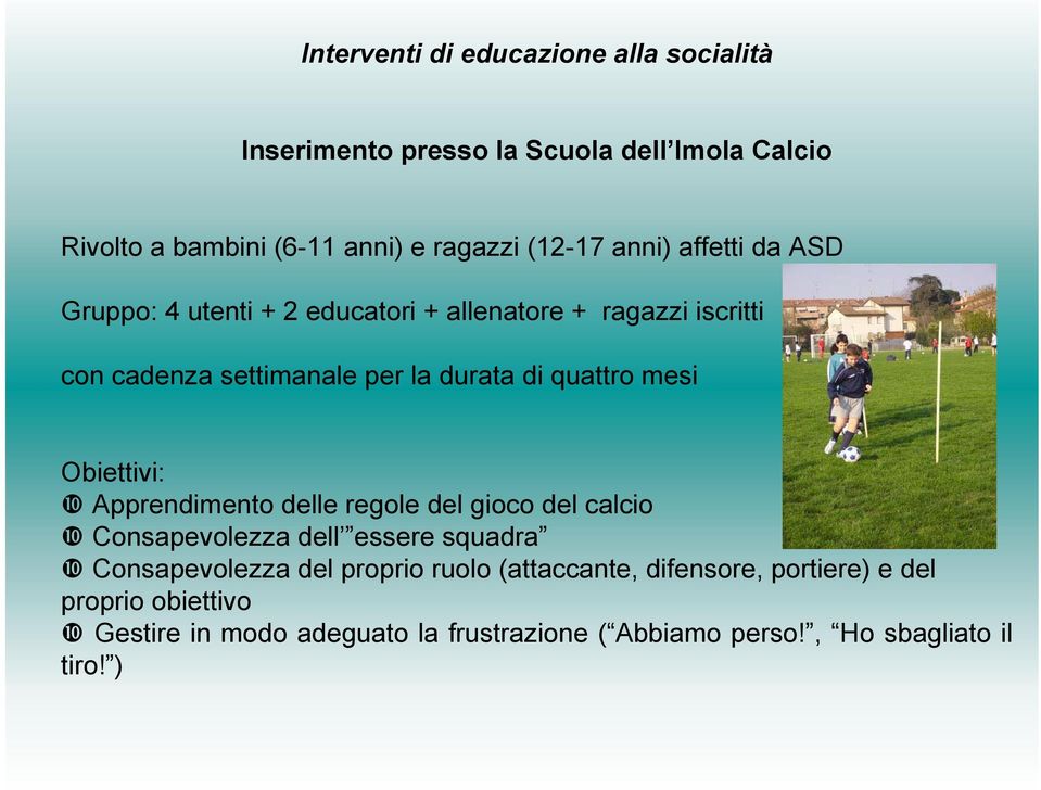 mesi Obiettivi: Apprendimento delle regole del gioco del calcio Consapevolezza dell essere squadra Consapevolezza del proprio ruolo