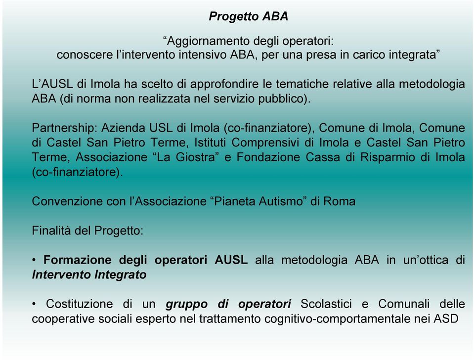 Partnership: Azienda USL di Imola (co-finanziatore), Comune di Imola, Comune di Castel San Pietro Terme, Istituti Comprensivi di Imola e Castel San Pietro Terme, Associazione La Giostra e Fondazione