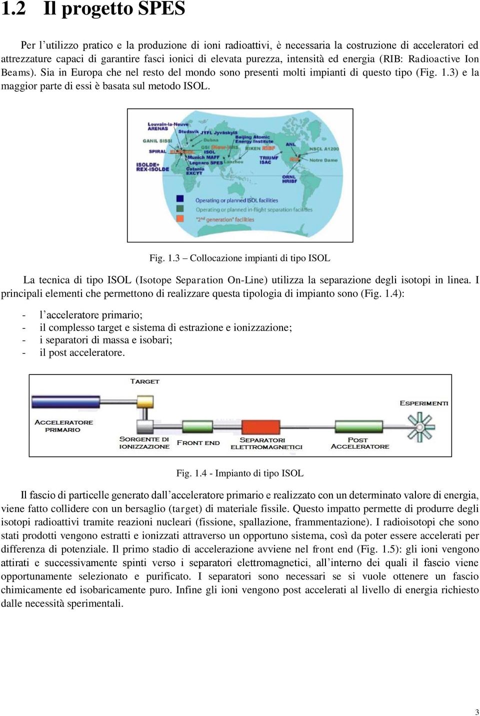 Fig. 1.3 Collocazione impianti di tipo ISOL La tecnica di tipo ISOL (Isotope Separation On-Line) utilizza la separazione degli isotopi in linea.