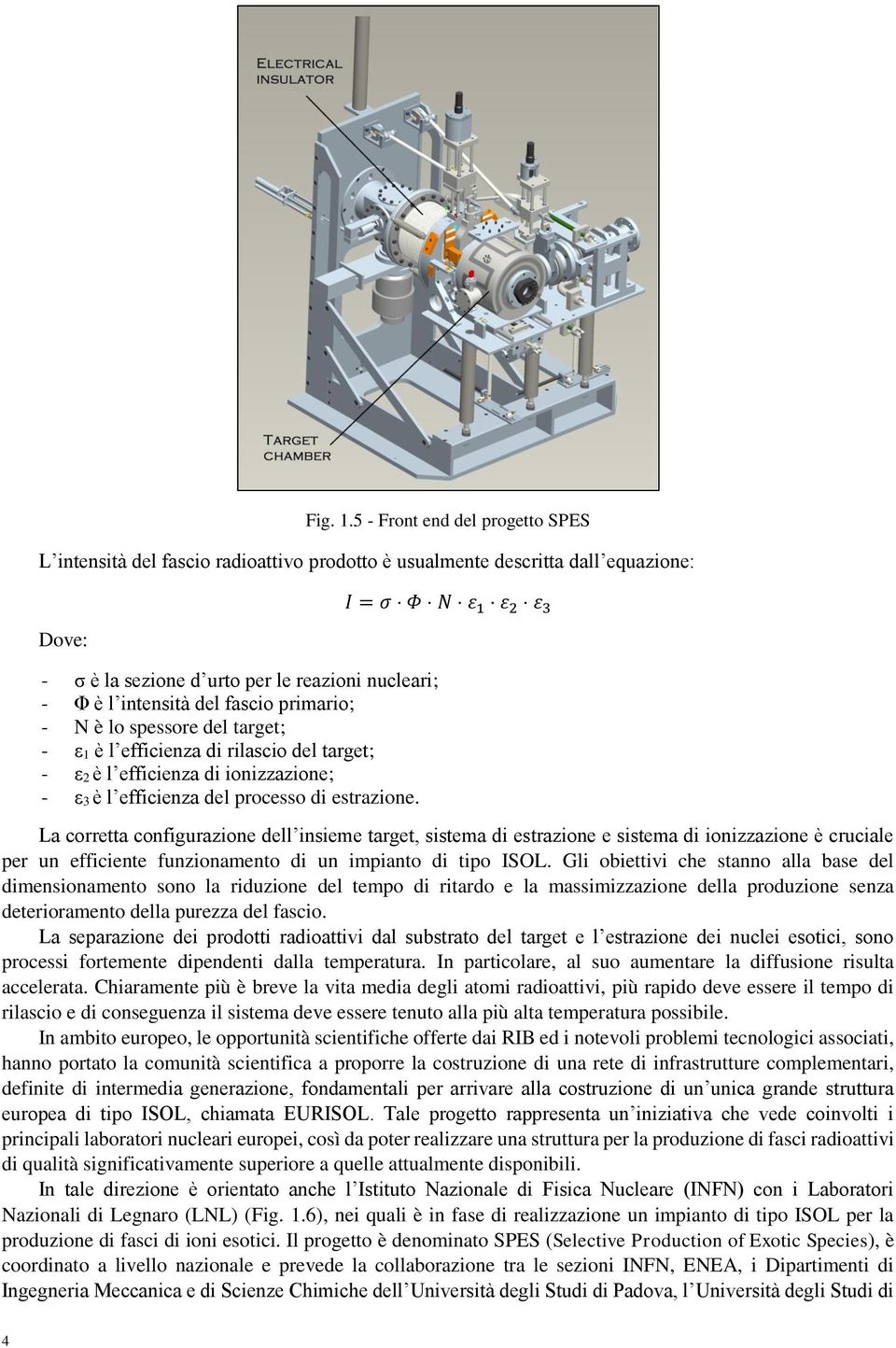 primario; - N è lo spessore del target; - ε 1 è l efficienza di rilascio del target; - ε 2 è l efficienza di ionizzazione; - ε 3 è l efficienza del processo di estrazione.