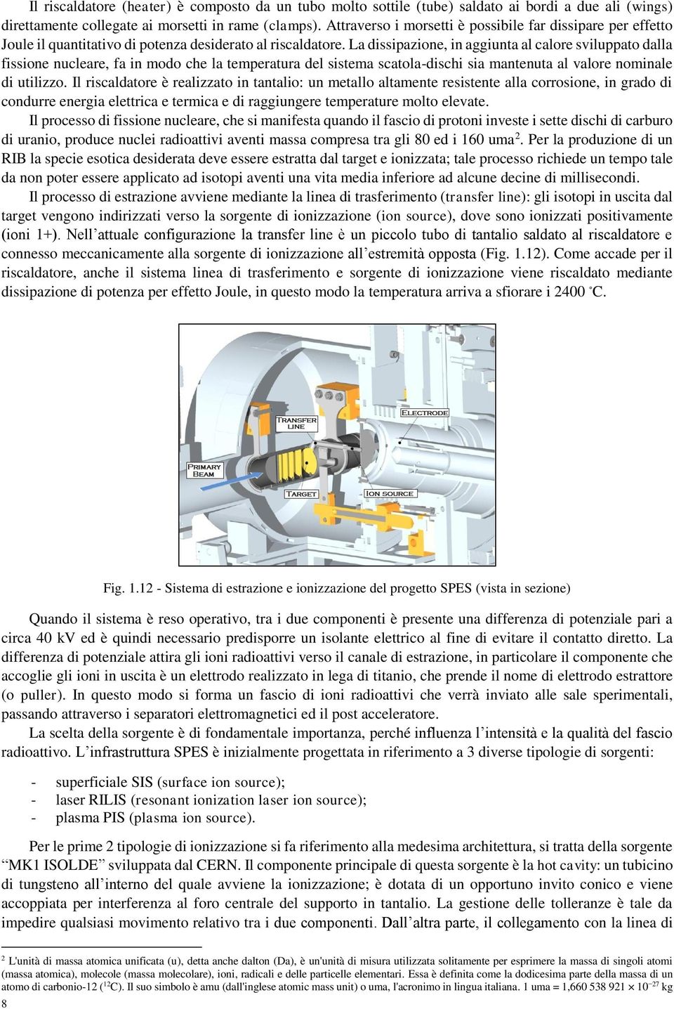 La dissipazione, in aggiunta al calore sviluppato dalla fissione nucleare, fa in modo che la temperatura del sistema scatola-dischi sia mantenuta al valore nominale di utilizzo.