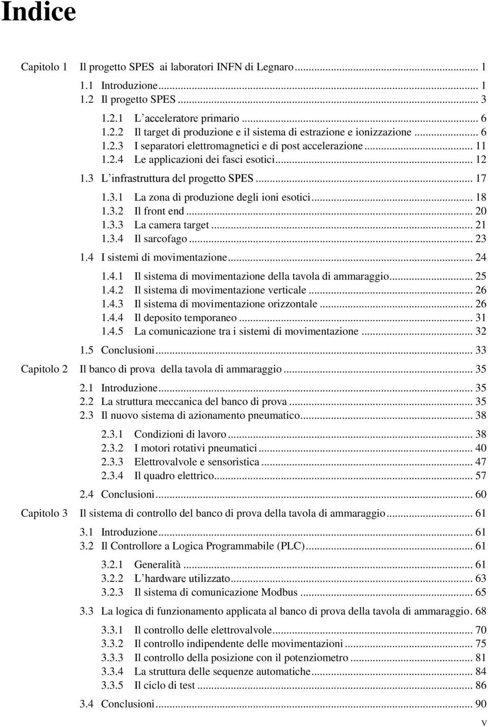 .. 18 1.3.2 Il front end... 20 1.3.3 La camera target... 21 1.3.4 Il sarcofago... 23 1.4 I sistemi di movimentazione... 24 1.4.1 Il sistema di movimentazione della tavola di ammaraggio... 25 1.4.2 Il sistema di movimentazione verticale.