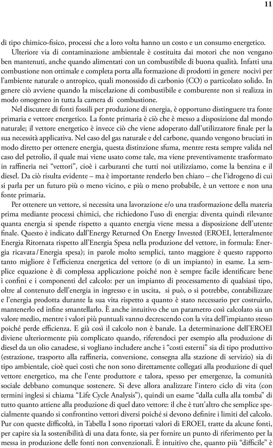 Infatti una combustione non ottimale e completa porta alla formazione di prodotti in genere nocivi per l ambiente naturale o antropico, quali monossido di carbonio (CO) o particolato solido.