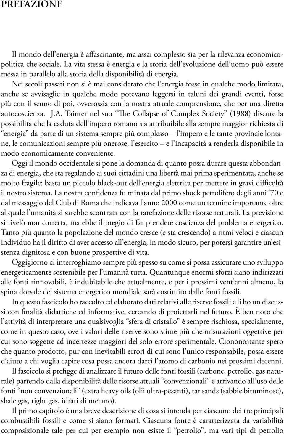 Nei secoli passati non si è mai considerato che l energia fosse in qualche modo limitata, anche se avvisaglie in qualche modo potevano leggersi in taluni dei grandi eventi, forse più con il senno di