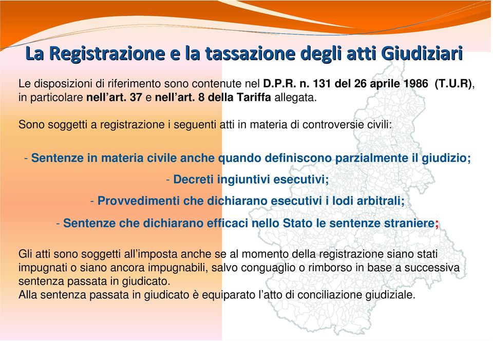 Sono soggetti a registrazione i seguenti atti in materia di controversie civili: - Sentenze in materia civile anche quando definiscono parzialmente il giudizio; - Decreti ingiuntivi esecutivi; -