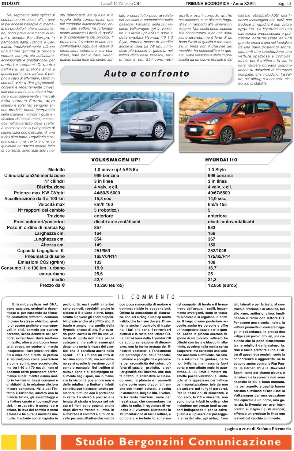 Per l Europa, in particolare Italia, Francia e Germania, tradizionalmente, offrono una ampia gamma di piccole vetture, sempre più sofisticate, accessoriate e prestazionali, per confort e consumi.