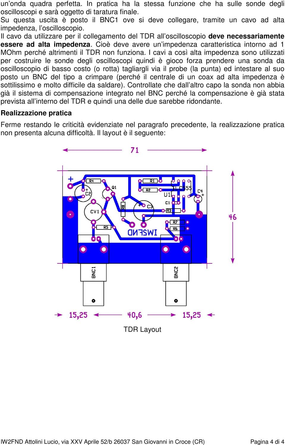 Il cavo da utilizzare per il collegamento del TDR all oscilloscopio deve necessariamente essere ad alta impedenza.