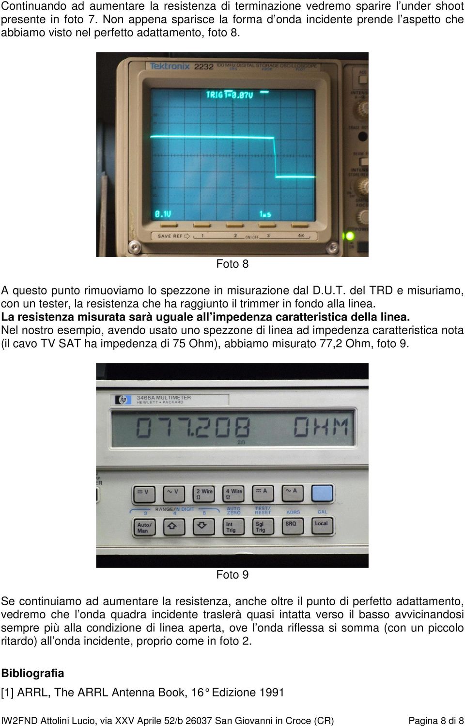 del TRD e misuriamo, con un tester, la resistenza che ha raggiunto il trimmer in fondo alla linea. La resistenza misurata sarà uguale all impedenza caratteristica della linea.