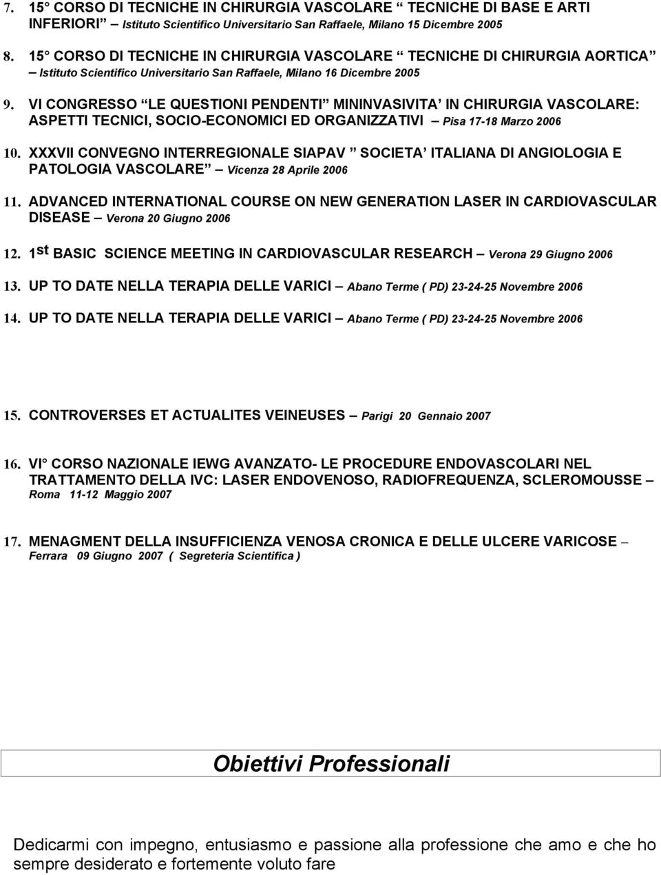 VI CONGRESSO LE QUESTIONI PENDENTI MININVASIVITA IN CHIRURGIA VASCOLARE: ASPETTI TECNICI, SOCIO-ECONOMICI ED ORGANIZZATIVI Pisa 17-18 Marzo 2006 10.