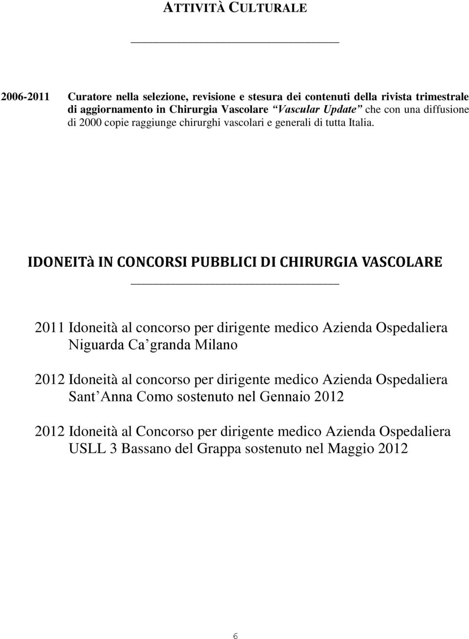 IDONEITà IN CONCORSI PUBBLICI DI CHIRURGIA VASCOLARE 2011 Idoneità al concorso per dirigente medico Azienda Ospedaliera Niguarda Ca granda Milano 2012 Idoneità