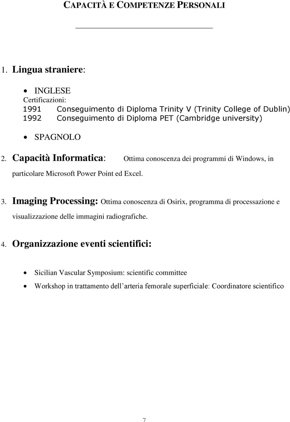 university) SPAGNOLO 2. Capacità Informatica: Ottima conoscenza dei programmi di Windows, in particolare Microsoft Power Point ed Excel. 3.