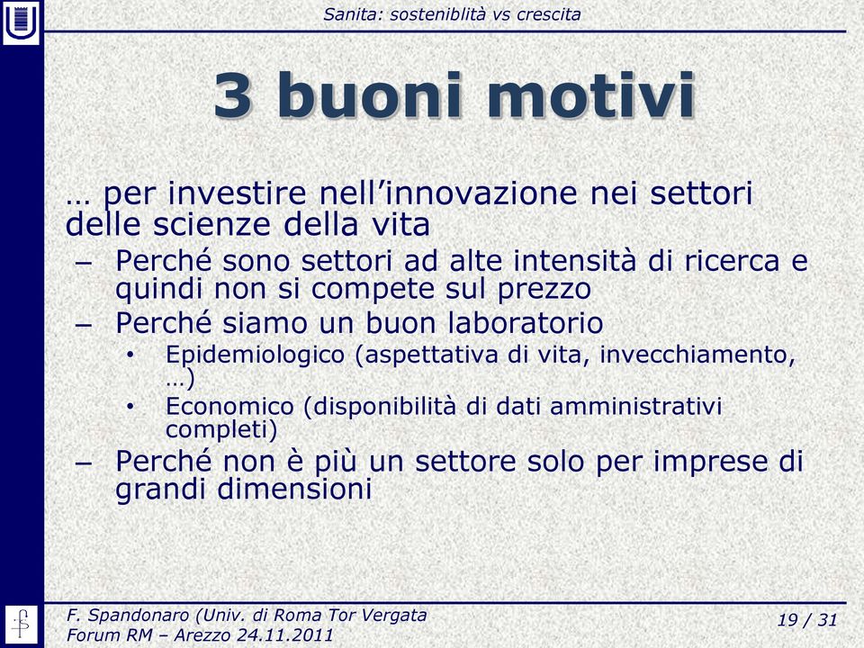 Epidemiologico (aspettativa di vita, invecchiamento, ) Economico (disponibilità di dati amministrativi completi) Perché