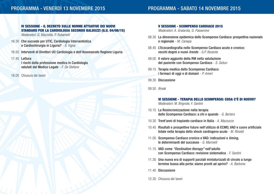 50 Interventi di Direttori UO Cardiologia e dell Assessorato Regione Liguria 17.45 Lettura I rischi della professione medica in Cardiologia valutati dal Medico Legale - F. De Stefano 18.