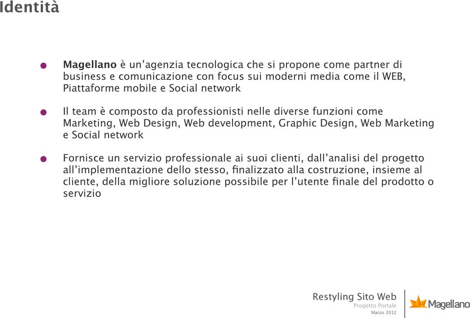 Graphic Design, Web Marketing e Social network Fornisce un servizio professionale ai suoi clienti, dall analisi del progetto all