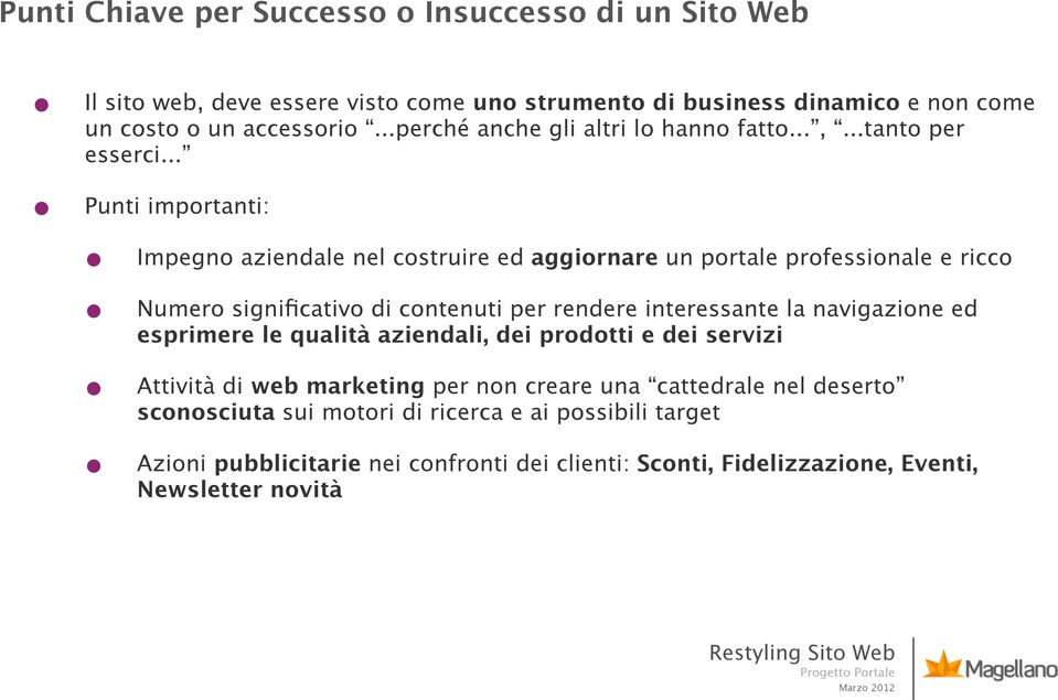 .. Punti importanti: Impegno aziendale nel costruire ed aggiornare un portale professionale e ricco Numero significativo di contenuti per rendere interessante la