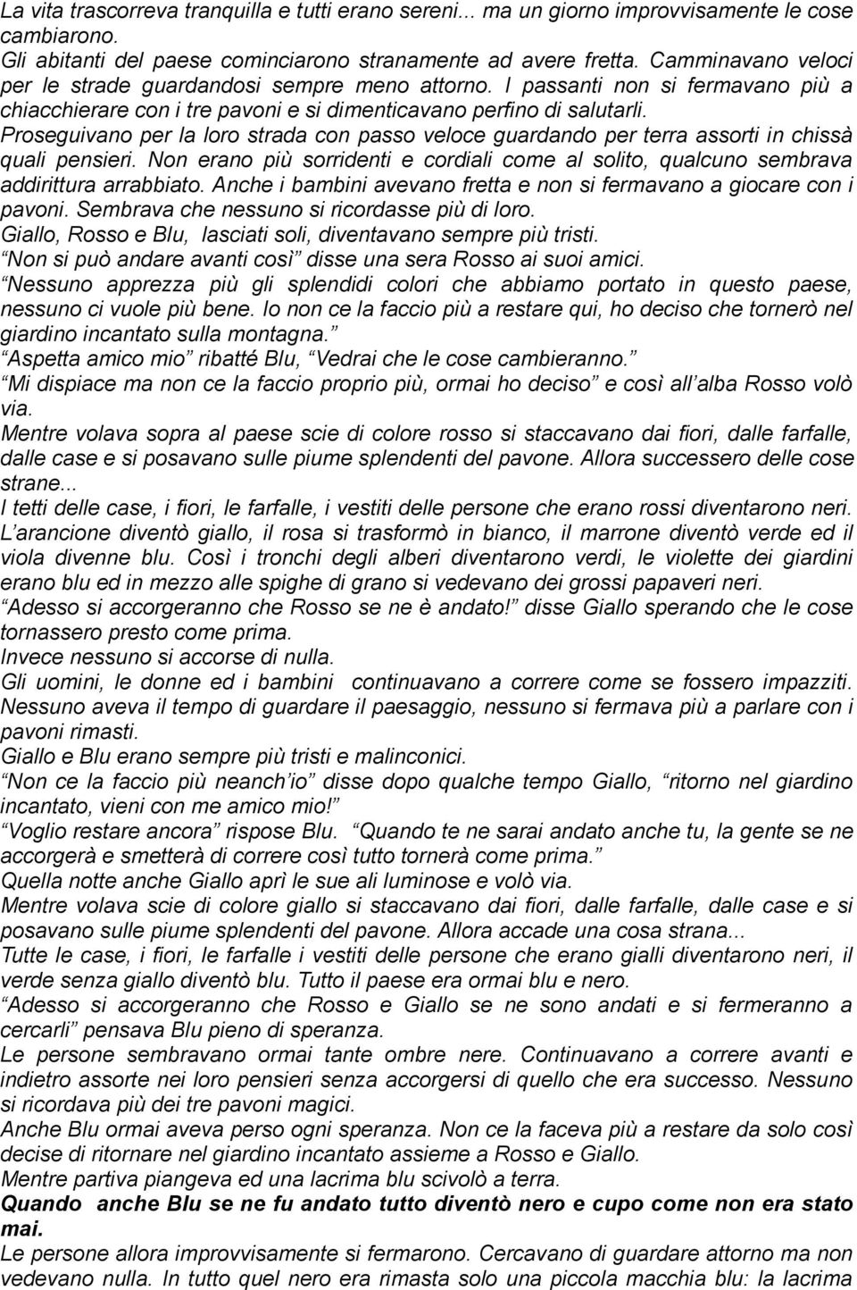 Proseguivano per la loro strada con passo veloce guardando per terra assorti in chissà quali pensieri. Non erano più sorridenti e cordiali come al solito, qualcuno sembrava addirittura arrabbiato.