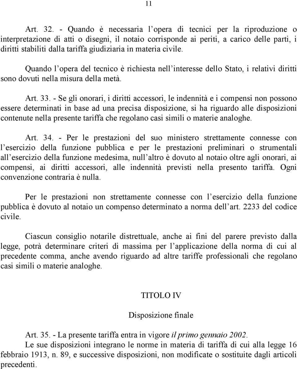 in materia civile. Quando l opera del tecnico è richiesta nell interesse dello Stato, i relativi diritti sono dovuti nella misura della metà. Art. 33.