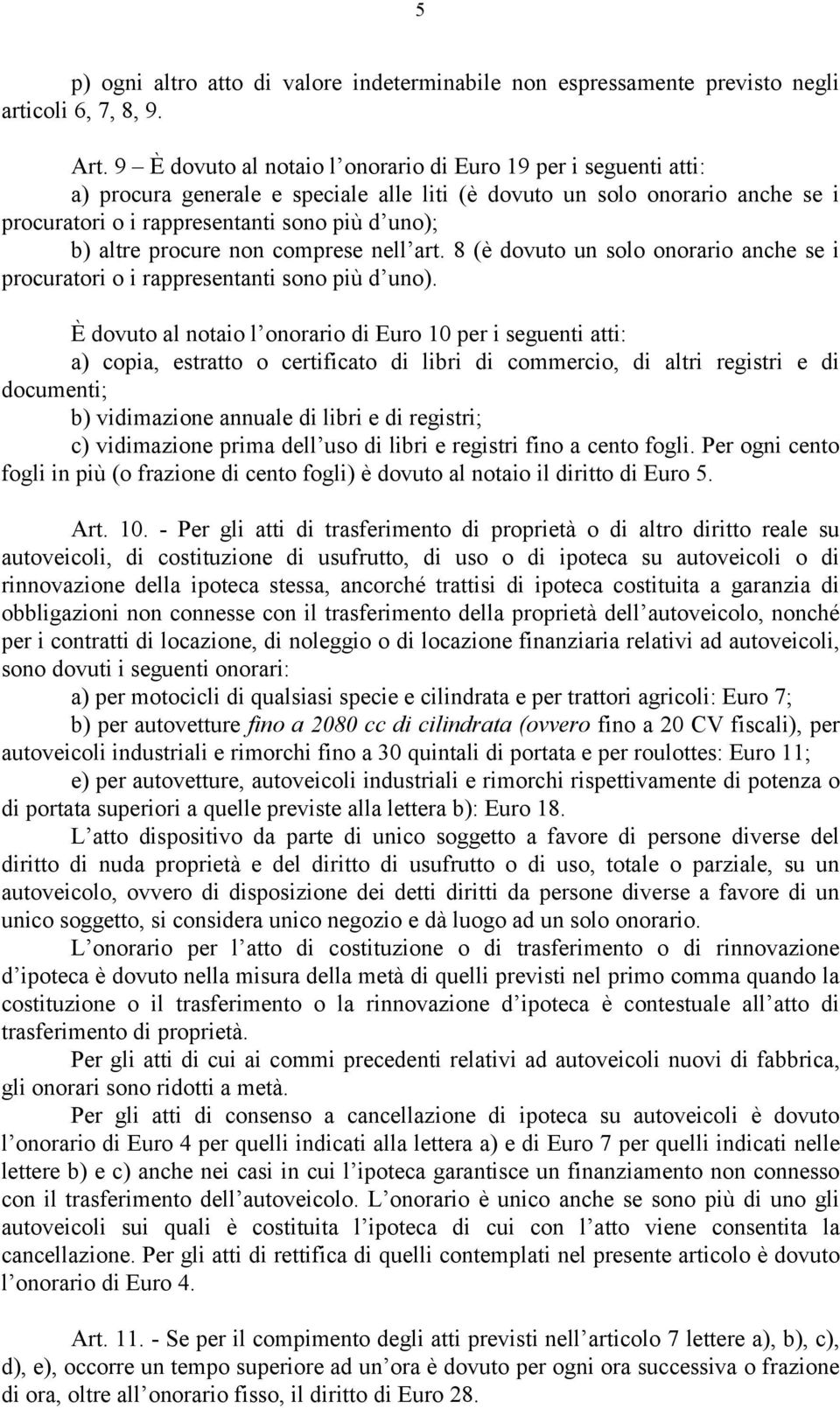 procure non comprese nell art. 8 (è dovuto un solo onorario anche se i procuratori o i rappresentanti sono più d uno).